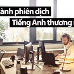 Thông dịch viên thương mại là một nghề được nhiều bạn trẻ lựa chọn sau khi ra trường